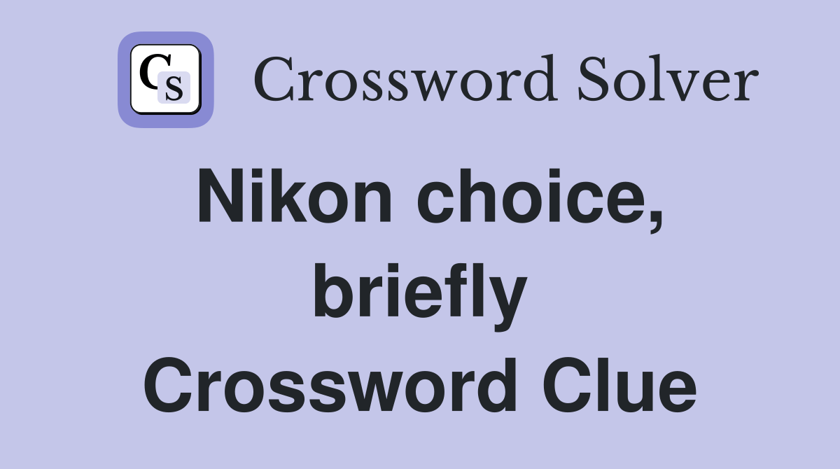 Nikon choice, briefly Crossword Clue Answers Crossword Solver